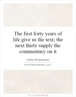 The first forty years of life give us the text; the next thirty supply the commentary on it Picture Quote #1