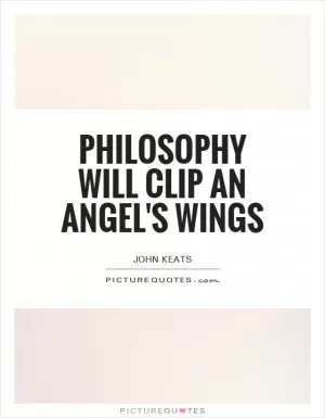 Philosophy will clip an Angel's wings Picture Quote #1
