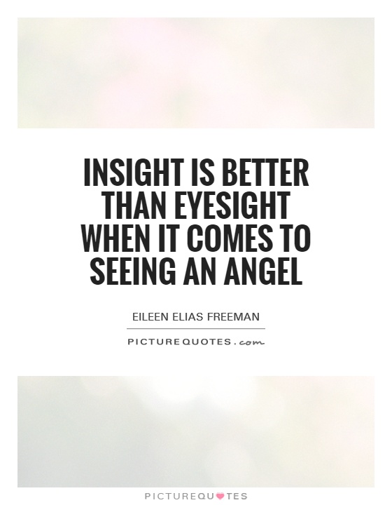 Insight is better than eyesight when it comes to seeing an angel Picture Quote #1