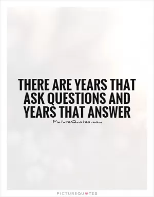 There are years that ask questions and years that answer Picture Quote #1