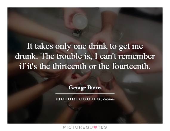It takes only one drink to get me drunk. The trouble is, I can't remember if it's the thirteenth or the fourteenth Picture Quote #1