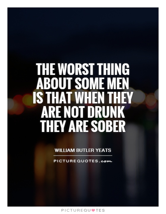 The worst thing about some men is that when they are not drunk they are sober Picture Quote #1