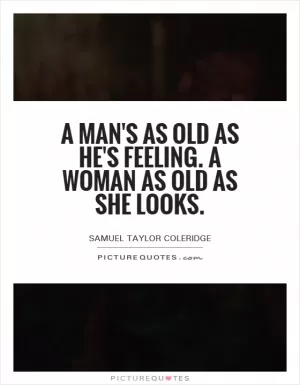 A man's as old as he's feeling. A woman as old as she looks Picture Quote #1