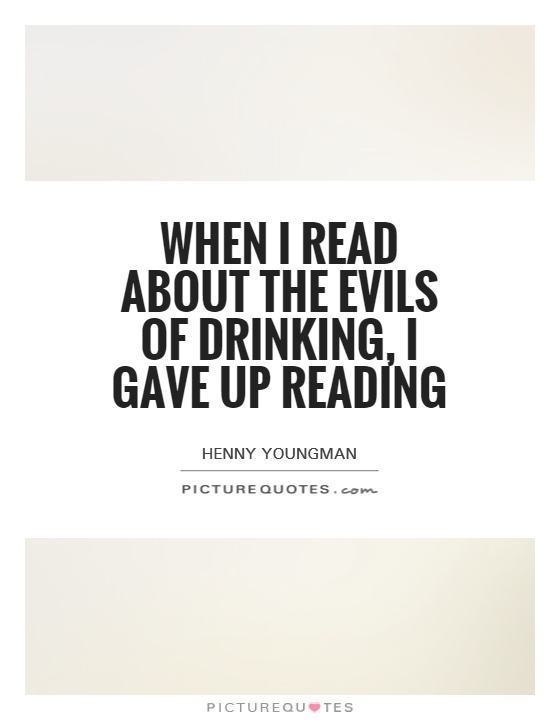 When I read about the evils of drinking, I gave up reading Picture Quote #1