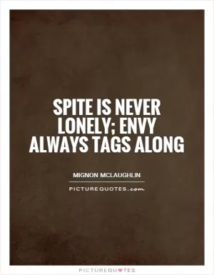 Spite is never lonely; envy always tags along Picture Quote #1