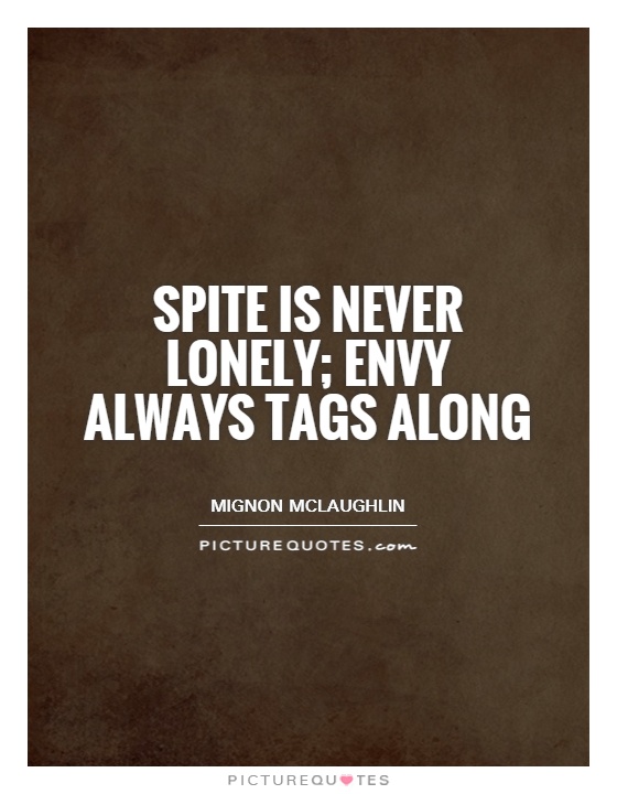 Spite is never lonely; envy always tags along Picture Quote #1