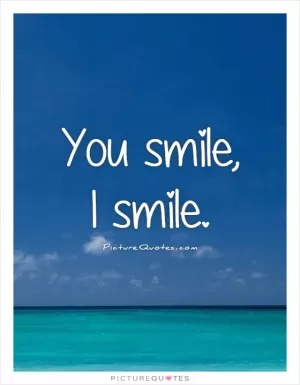 You smile,  I smile Picture Quote #1