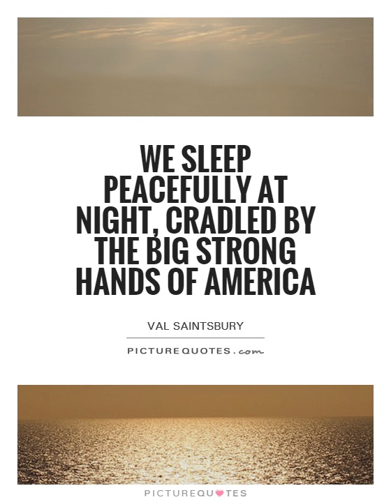 We sleep peacefully at night, cradled by the big strong hands of America Picture Quote #1