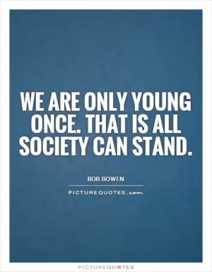We are only young once. That is all society can stand Picture Quote #1