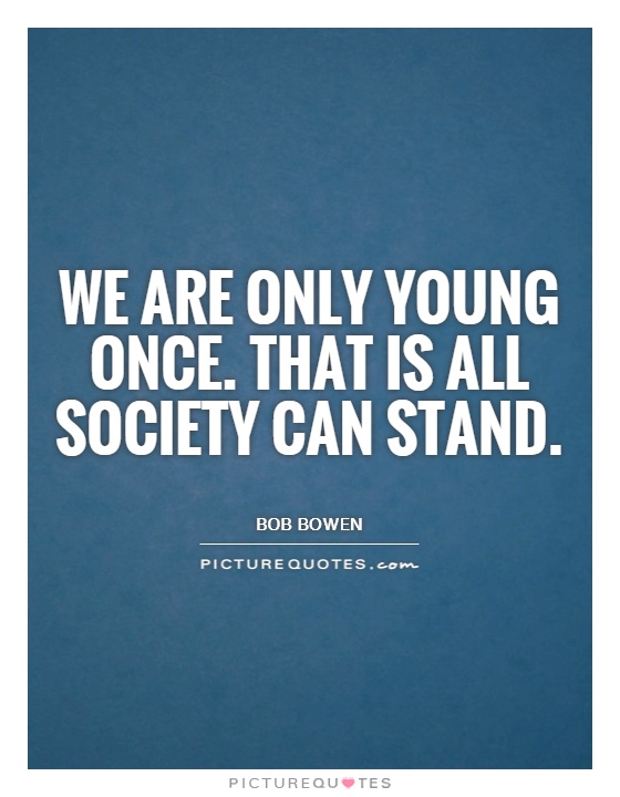 We are only young once. That is all society can stand Picture Quote #1