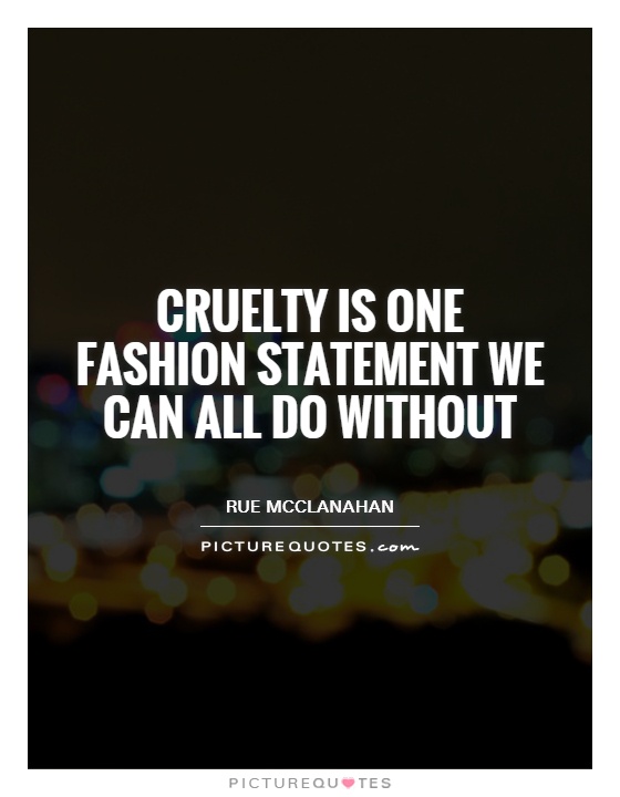 Cruelty is one fashion statement we can all do without Picture Quote #1