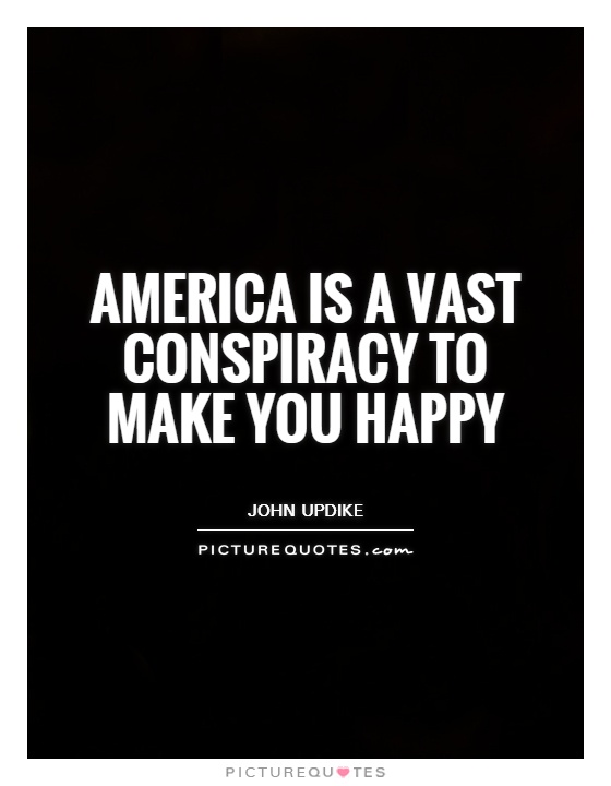 America is a vast conspiracy to make you happy Picture Quote #1