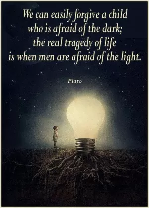 We can forgive a child who is afraid of the dark; the real tragedy of life is when men are afraid of the light Picture Quote #1