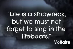 Life is a shipwreck but we must not forget to sing in the lifeboats Picture Quote #1
