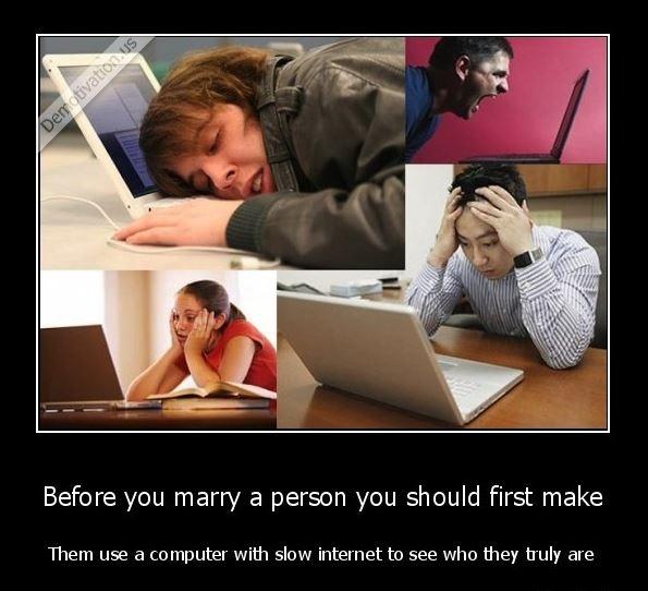 Before you marry a person you should first make them use a computer with slow Internet to see who they really are Picture Quote #1