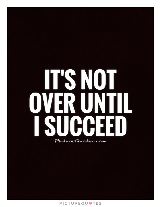 It's not over until I succeed Picture Quote #1