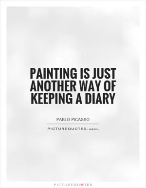 Painting is just another way of keeping a diary Picture Quote #1