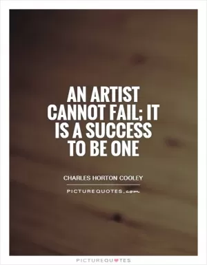 An artist cannot fail; it is a success to be one Picture Quote #1