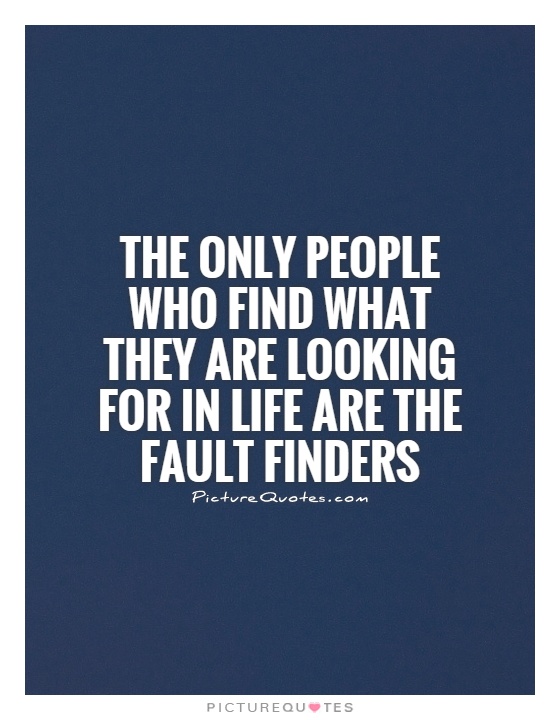 The only people who find what they are looking for in life are the fault finders Picture Quote #1