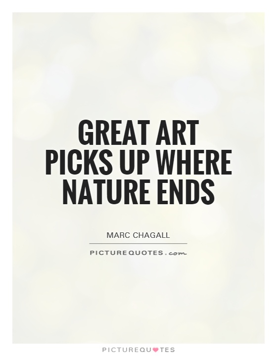Great art picks up where nature ends Picture Quote #1
