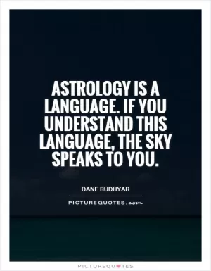 Astrology is a language. If you understand this language, the sky speaks to you Picture Quote #1