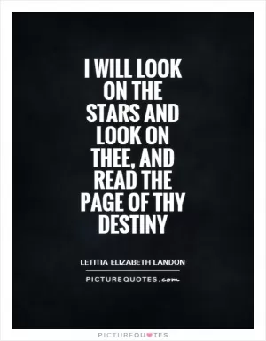 I will look on the stars and look on thee, and read the page of thy destiny Picture Quote #1