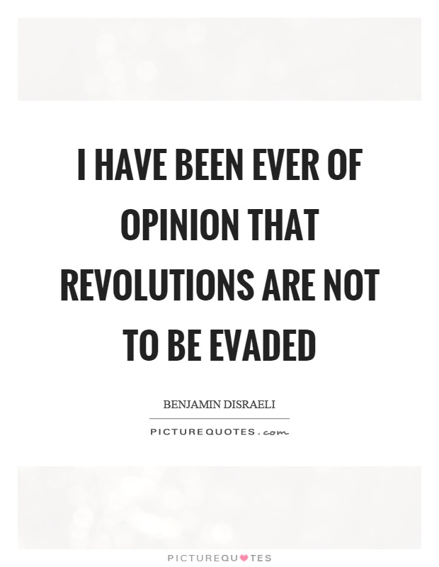I have been ever of opinion that revolutions are not to be evaded Picture Quote #1