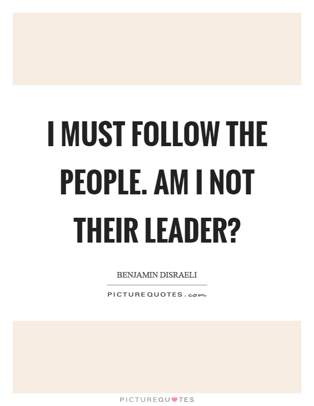 I must follow the people. Am I not their leader? Picture Quote #1