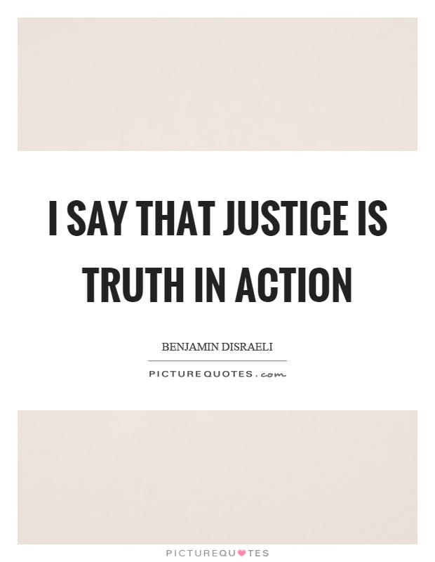 I say that justice is truth in action Picture Quote #1