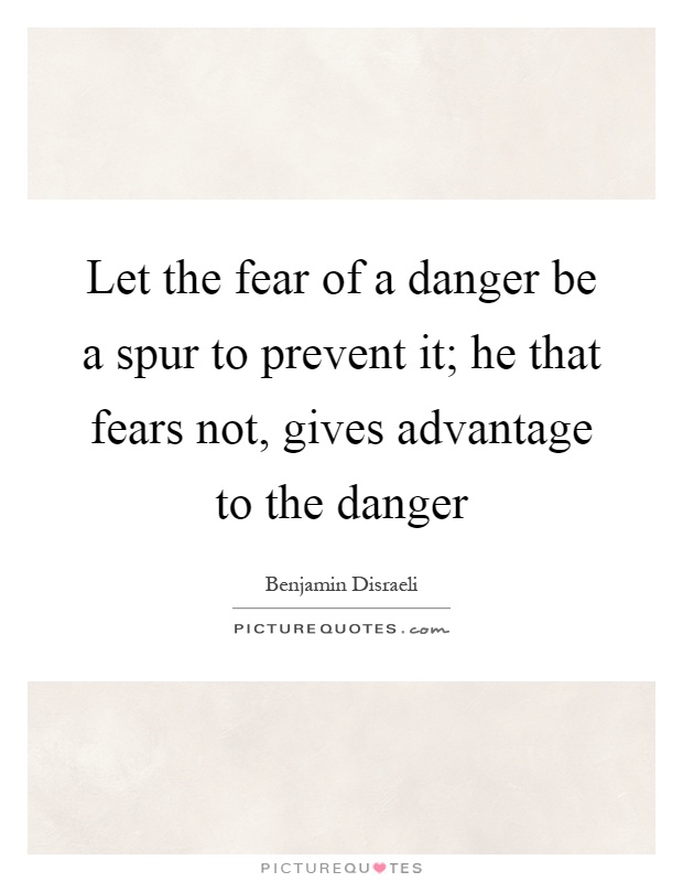 Let the fear of a danger be a spur to prevent it; he that fears not, gives advantage to the danger Picture Quote #1