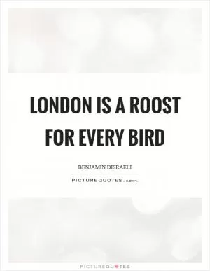 London is a roost for every bird Picture Quote #1