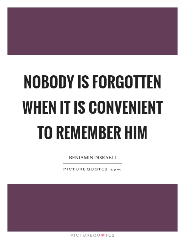 Nobody is forgotten when it is convenient to remember him Picture Quote #1