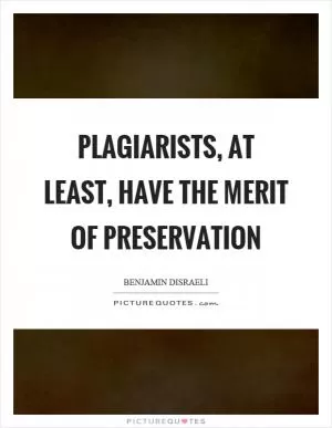 Plagiarists, at least, have the merit of preservation Picture Quote #1