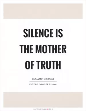 Silence is the mother of truth Picture Quote #1