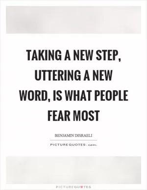 Taking a new step, uttering a new word, is what people fear most Picture Quote #1