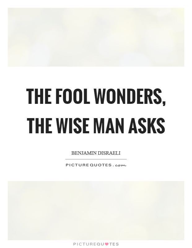 The fool wonders, the wise man asks Picture Quote #1