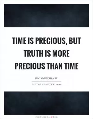 Time is precious, but truth is more precious than time Picture Quote #1