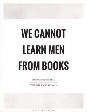 We cannot learn men from books Picture Quote #1