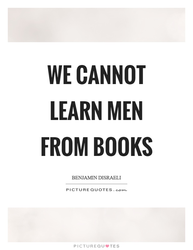 We cannot learn men from books Picture Quote #1