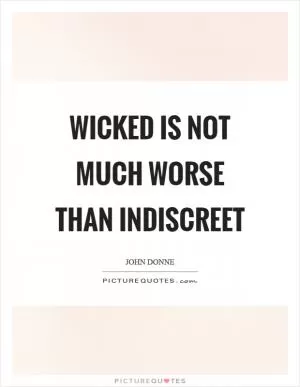 Wicked is not much worse than indiscreet Picture Quote #1