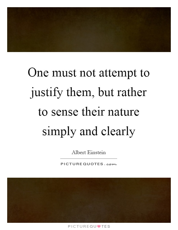 One must not attempt to justify them, but rather to sense their nature simply and clearly Picture Quote #1