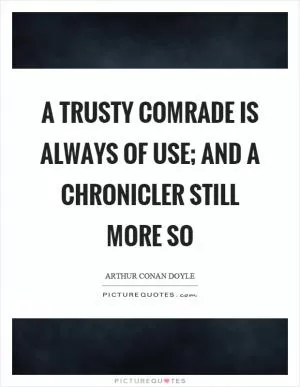 A trusty comrade is always of use; and a chronicler still more so Picture Quote #1