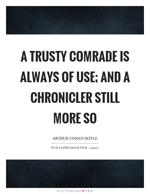A trusty comrade is always of use; and a chronicler still more so Picture Quote #1
