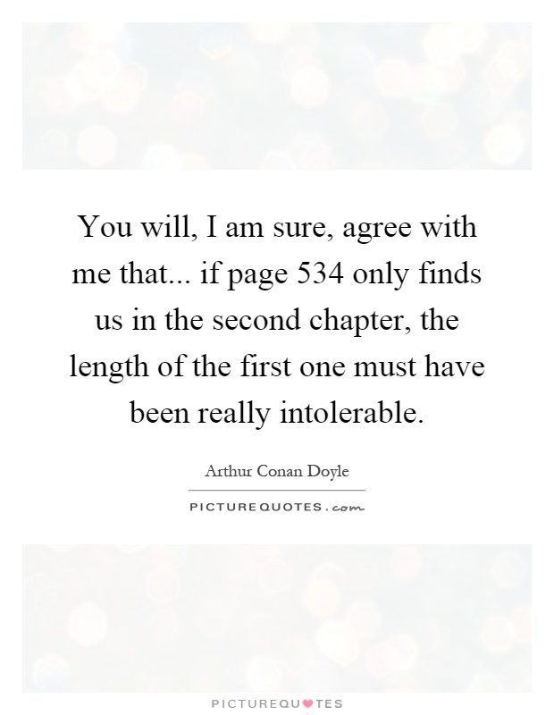 You will, I am sure, agree with me that... if page 534 only finds us in the second chapter, the length of the first one must have been really intolerable Picture Quote #1