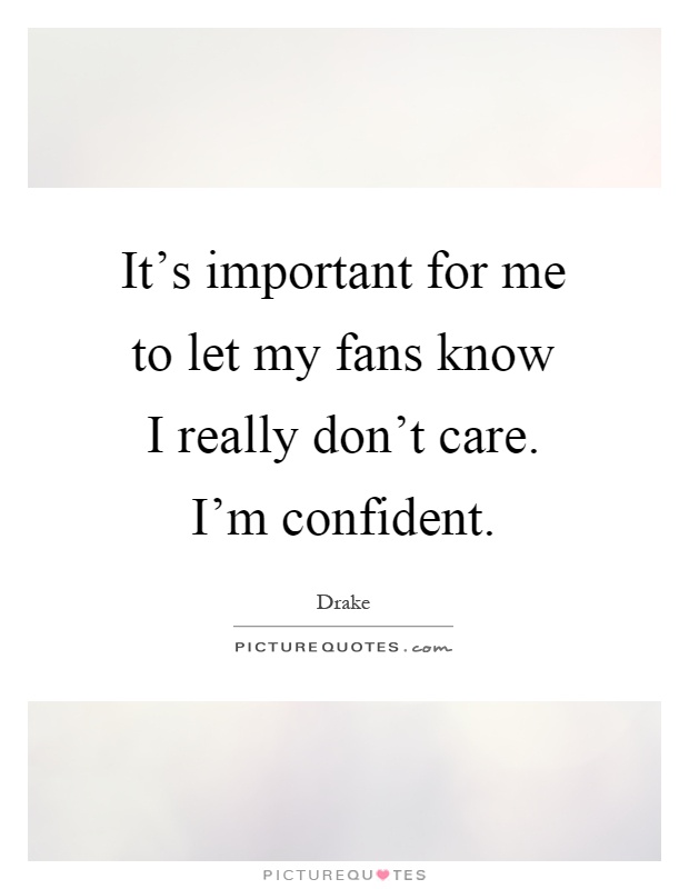 It's important for me to let my fans know I really don't care. I'm confident Picture Quote #1
