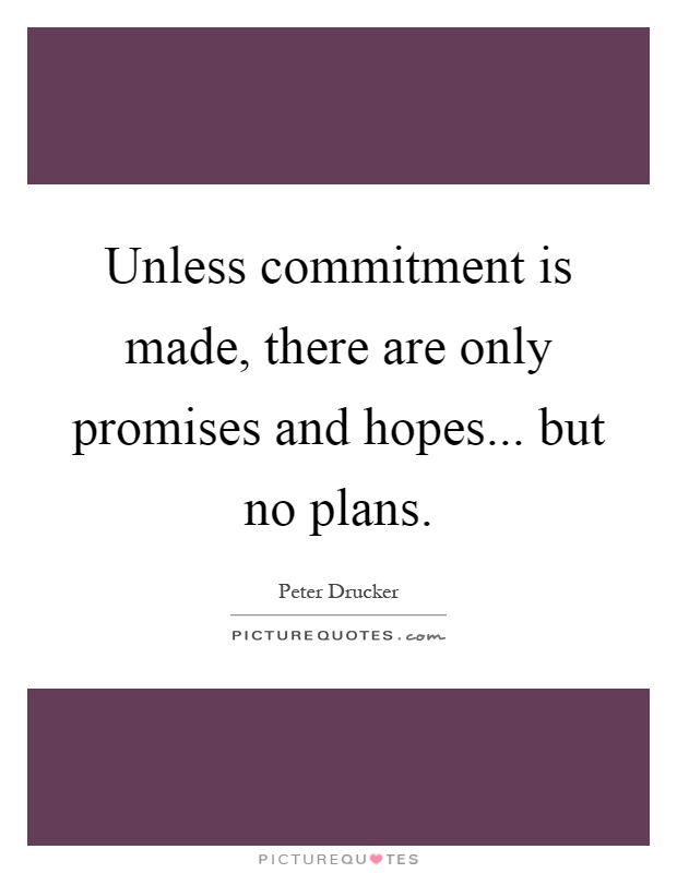 Unless commitment is made, there are only promises and hopes... but no plans Picture Quote #1