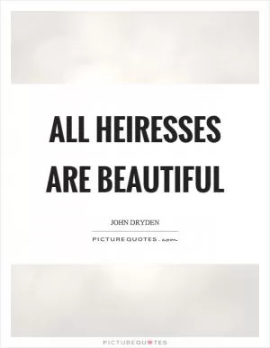 All heiresses are beautiful Picture Quote #1