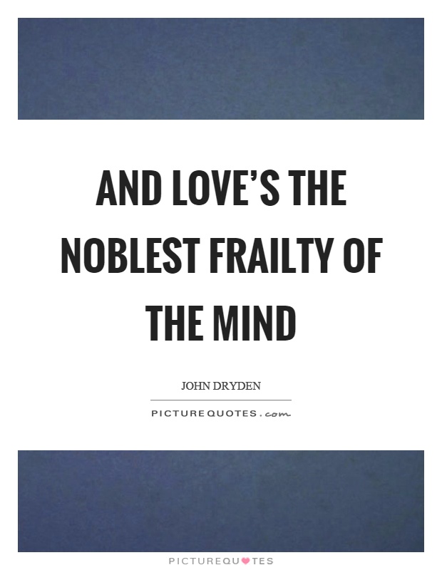 And love's the noblest frailty of the mind Picture Quote #1