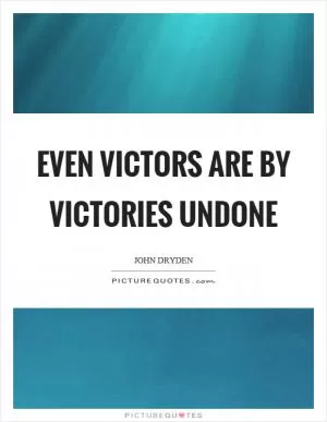 Even victors are by victories undone Picture Quote #1