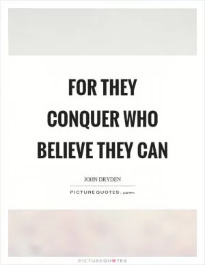 For they conquer who believe they can Picture Quote #1